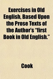 Exercises in Old English, Based Upon the Prose Texts of the Author's 