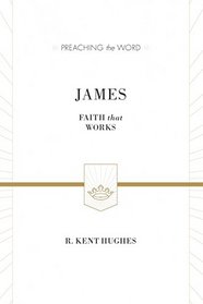 James (ESV Edition): Faith That Works (Preaching the Word)