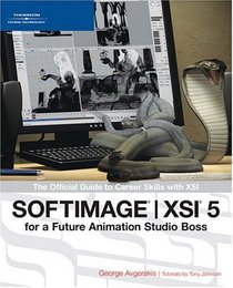 SOFTIMAGE | XSI 5 for a Future Animation Studio Boss: The Official Guide to Career Skills with XSI