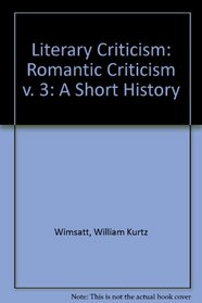 Literary Criticism: A Short History: Romantic Criticism v. 3