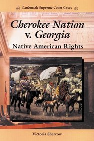 Cherokee Nation V. Georgia: Native American Rights (Landmark Supreme Court Cases)