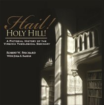 Hail! Holy Hill! A Pictorial History of the Virginia Theological Seminary