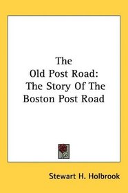 The Old Post Road: The Story Of The Boston Post Road