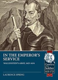In the Emperor's Service: Wallenstein's Army, 1625-1634 (Century of the Soldier)