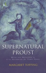 Supernatural Proust: Myth and Metaphor in 'A La Recherche du Temps Perdu'