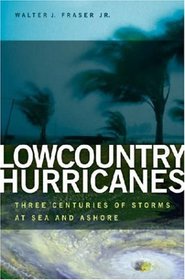 Lowcountry Hurricanes: Three Centuries of Storms at Sea And Ashore (A Wormsloe Foundation Publication) (A Wormsloe Foundation Publication)