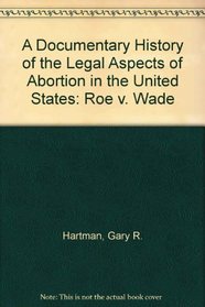A Documentary History of the Legal Aspects of Abortion in the United States: Roe V. Wade