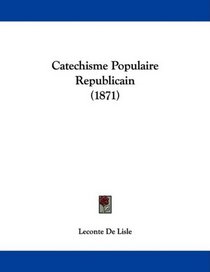 Catechisme Populaire Republicain (1871) (French Edition)