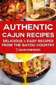 Authentic Cajun Recipes: Delicious & Easy Recipes From The Bayou Country