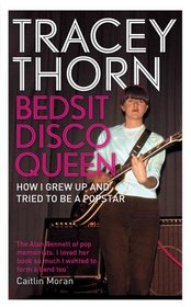 Bedsit Disco Queen: How I Grew Up and Tried to Be a Pop Star