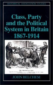 CLASS PARTY AND THE POLITICAL SYSTEM IN BRITAIN 1867 - 1914