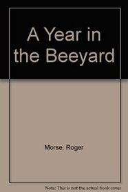 A Year in the Beeyard: An Expert's Month-by-Month Instructions for Successful Beekeeping