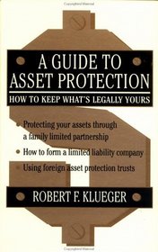 A Guide to Asset Protection : How to Keep What's Legally Yours
