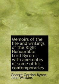 Memoirs of the life and writings of the Right Honourable Lord Byron: with anecdotes of some of his