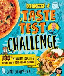 Chef Gino's Taste Test Challenge: 100+ Winning Recipes That Any Kid Can Cook