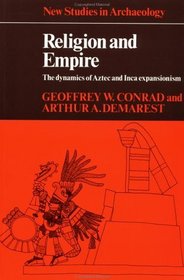 Religion and Empire : The Dynamics of Aztec and Inca Expansionism (New Studies in Archaeology)