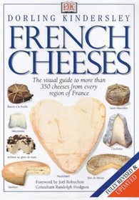 French Cheeses: The Visual Guide to More Than 350 Cheeses from Every Region of France