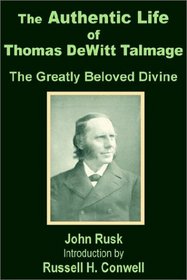 The Authentic Life of Thomas DeWitt Talmage: The Greatly Beloved Divine