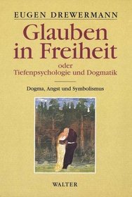 Glauben in Freiheit 1. Tiefenpsychologie und Dogmatik. Dogma, Angst und Symbolismus.