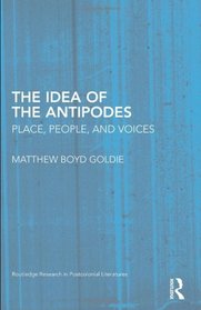 The Idea of the Antipodes: Place, People, and Voices (Routledge Research in Postcolonial Literatures)