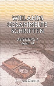 Wielands gesammelte Schriften: Abteilung 1. Werke. Band 10. Abderiten, Stilpon, Danischmend (German Edition)