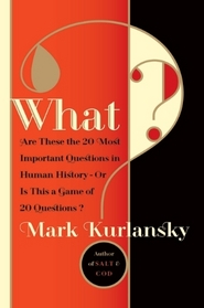 What?: Are These the 20 Most Important Questions in Human History--Or is This a Game of 20 Questions?