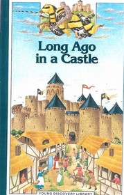 Long Ago in a Castle: What Was It Like Living Safe Behind Castle Walls? (Young Discovery Library)