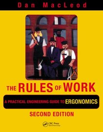 The Rules of Work: A Practical Engineering Guide to Ergonomics, Second Edition