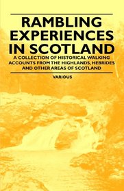 Rambling Experiences in Scotland - A Collection of Historical Walking Accounts from the Highlands, Hebrides and Other Areas of Scotland