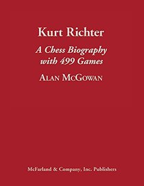 Kurt Richter: A Chess Biography With 360 Games