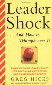 Leadershock... And How to Triumph Over It: Eight Revolutionary Rules for Becoming a Powerful and Exhiliarated Leader