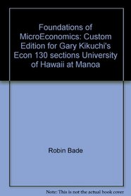 Foundations of MicroEconomics: Custom Edition for Gary Kikuchi's Econ 130 sections University of Hawaii at Manoa