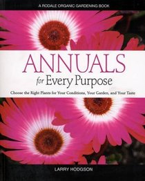 Annuals for Every Purpose : Choose the Right Plants for Your Conditions, Your Garden, and Your Taste (A Rodale Organic Gardening Book)