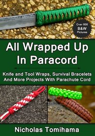 All Wrapped Up In Paracord: Knife and Tool Wraps, Survival Bracelets, And More Projects With Parachute Cord