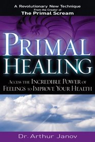 Primal Healing: Access the Incredible Power of Feelings to Improve Your Health