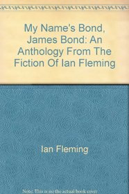 My Name's Bond, James Bond: An Anthology From The Fiction Of Ian Fleming