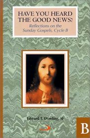 Have You Heard the Good News?: Reflections on the Sunday Gospels, Cycle B