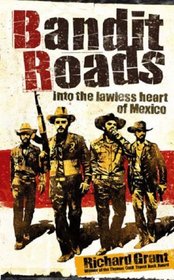 BANDIT ROADS: INTO THE LAWLESS HEART OF MEXICO
