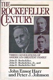 The Rockefeller Century: Three Generations of America's Greatest Family