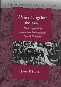 Desire Against the Law: The Juxtaposition of Contraries in Early Medieval Spanish Literature (Figurae: Reading Medieval Culture)