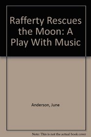 Rafferty Rescues the Moon: A Play With Music