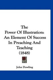 The Power Of Illustration: An Element Of Success In Preaching And Teaching (1848)