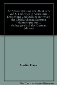 Die Apsisverglasung der Oberkirche von S. Francesco in Assisi: Ihre Entstehung und Stellung innerhalb der Oberkirchenausstattung (Manuskripte zur Kunstwissenschaft ... Verlagsgesellschaft) (German Edition)