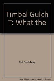 Timbal Gulch T: What the