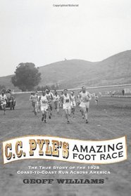 C.C. Pyle's Amazing Foot Race: The True Story of the 1928 Coast-to-Coast Run Across America