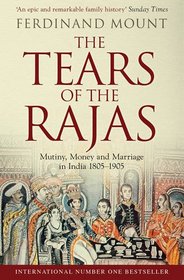 The Tears of the Rajas: Mutiny, Money and Marriage in India 1805-1905