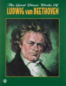 The Great Piano Works of Ludwig van Beethoven (Belwin Edition: The Great Piano Works of)