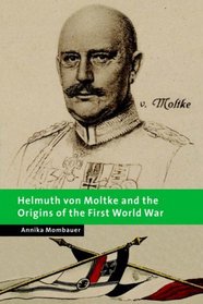 Helmuth von Moltke and the Origins of the First World War (New Studies in European History)