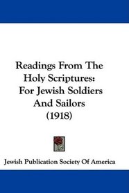 Readings From The Holy Scriptures: For Jewish Soldiers And Sailors (1918)