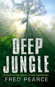Deep Jungle: Travel to the Heart of the Rainforest